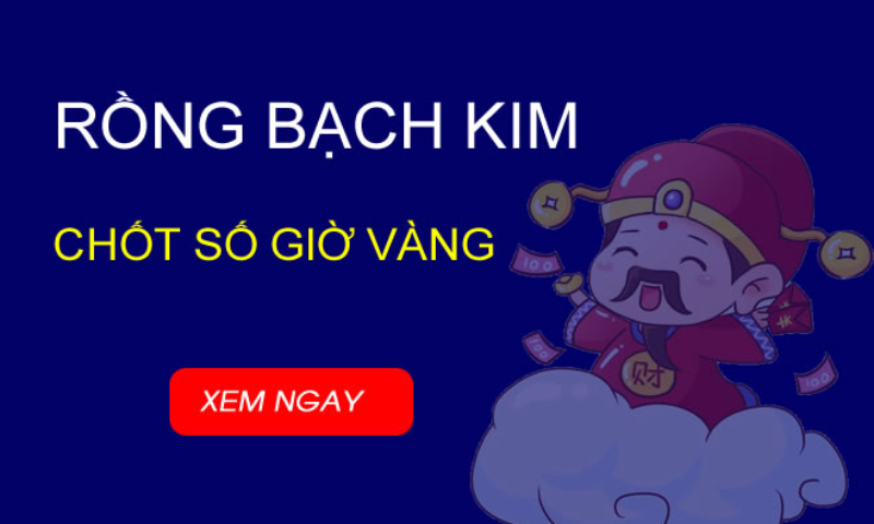 Rồng Bạch Kim chốt số hôm nay có gì đáng tin