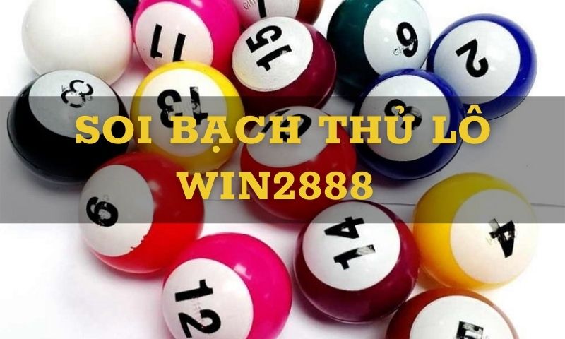 Soi cầu Win2888 Vip bằng cách bắt bạch thủ lô đặc biệt